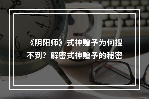 《阴阳师》式神赠予为何搜不到？解密式神赠予的秘密