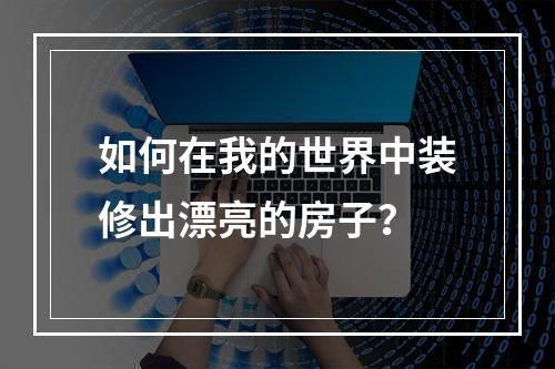 如何在我的世界中装修出漂亮的房子？