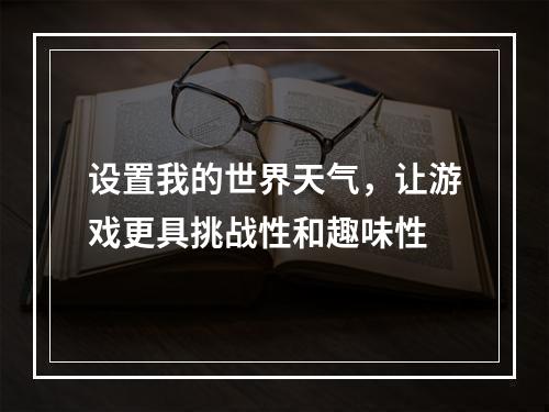 设置我的世界天气，让游戏更具挑战性和趣味性