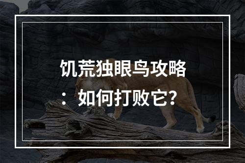 饥荒独眼鸟攻略：如何打败它？