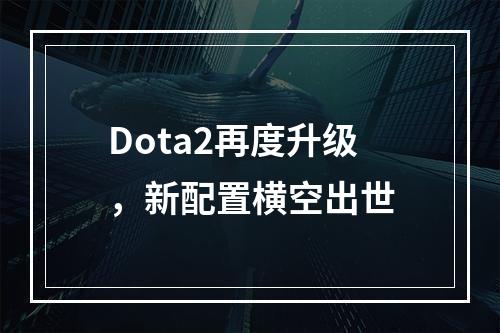 Dota2再度升级，新配置横空出世