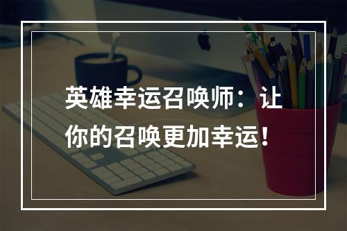 英雄幸运召唤师：让你的召唤更加幸运！