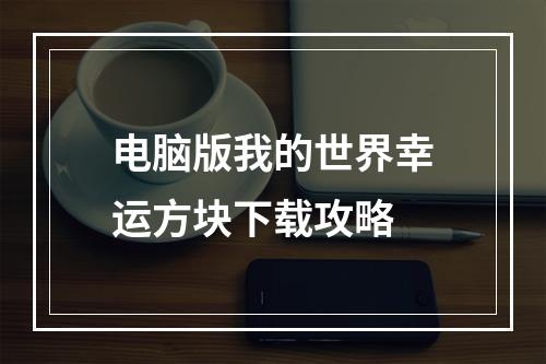 电脑版我的世界幸运方块下载攻略