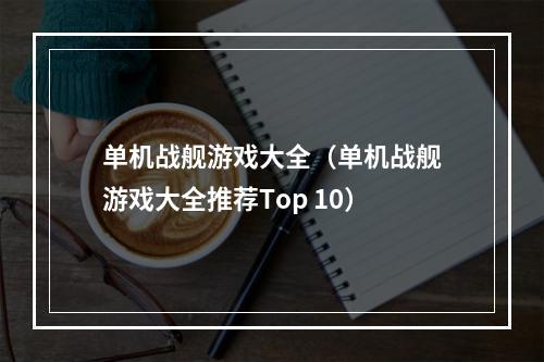 单机战舰游戏大全（单机战舰游戏大全推荐Top 10）