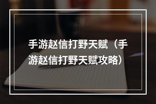 手游赵信打野天赋（手游赵信打野天赋攻略）