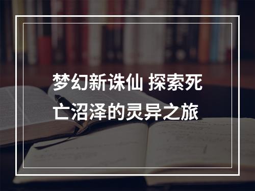 梦幻新诛仙 探索死亡沼泽的灵异之旅