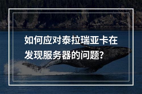 如何应对泰拉瑞亚卡在发现服务器的问题？