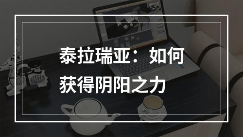 泰拉瑞亚：如何获得阴阳之力