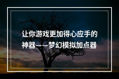 让你游戏更加得心应手的神器——梦幻模拟加点器