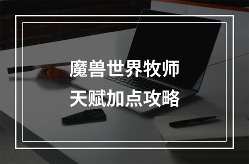 魔兽世界牧师天赋加点攻略