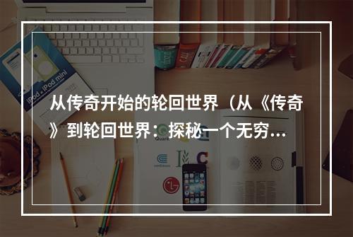 从传奇开始的轮回世界（从《传奇》到轮回世界：探秘一个无穷的游戏世界）