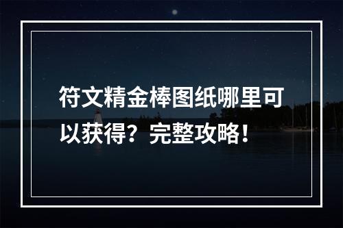 符文精金棒图纸哪里可以获得？完整攻略！