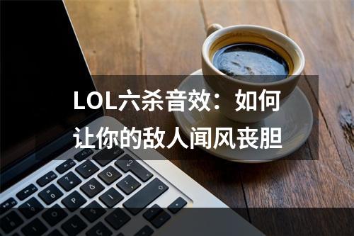 LOL六杀音效：如何让你的敌人闻风丧胆