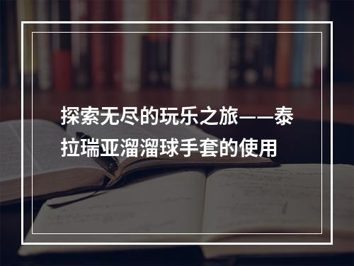 探索无尽的玩乐之旅——泰拉瑞亚溜溜球手套的使用