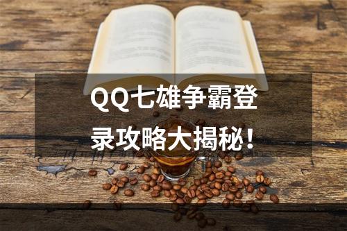 QQ七雄争霸登录攻略大揭秘！