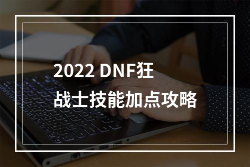 2022 DNF狂战士技能加点攻略