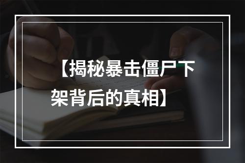 【揭秘暴击僵尸下架背后的真相】