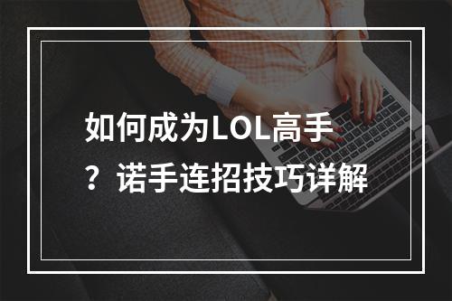 如何成为LOL高手？诺手连招技巧详解