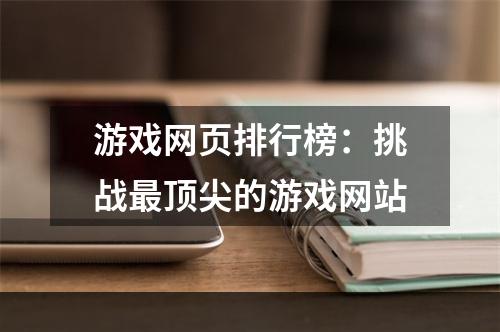 游戏网页排行榜：挑战最顶尖的游戏网站