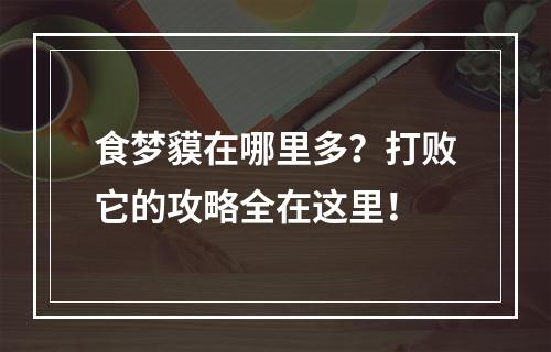 食梦貘在哪里多？打败它的攻略全在这里！