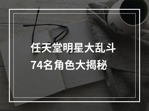 任天堂明星大乱斗 74名角色大揭秘