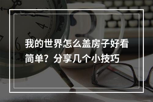 我的世界怎么盖房子好看简单？分享几个小技巧