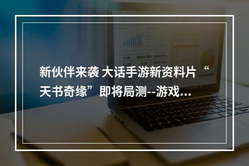 新伙伴来袭 大话手游新资料片“天书奇缘”即将局测--游戏攻略网