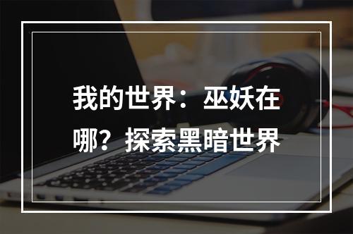 我的世界：巫妖在哪？探索黑暗世界