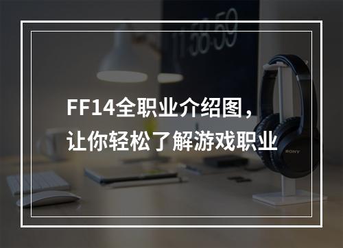 FF14全职业介绍图，让你轻松了解游戏职业