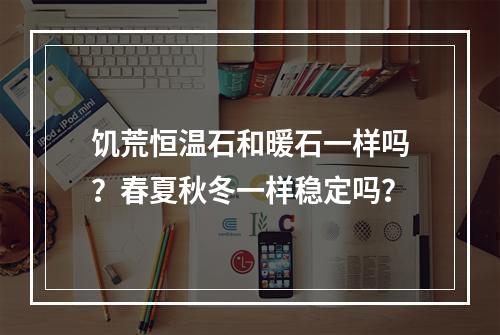 饥荒恒温石和暖石一样吗？春夏秋冬一样稳定吗？