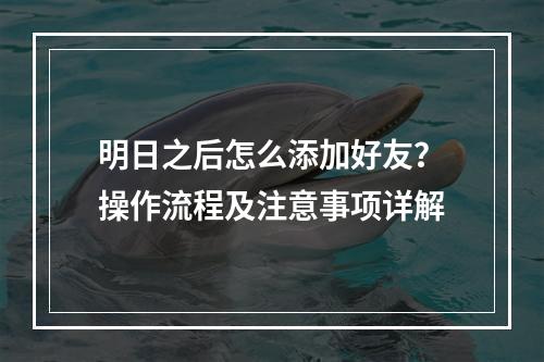 明日之后怎么添加好友？操作流程及注意事项详解