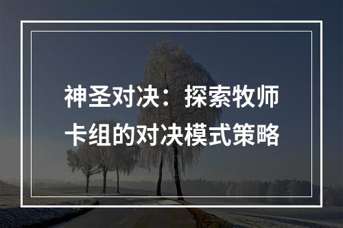 神圣对决：探索牧师卡组的对决模式策略