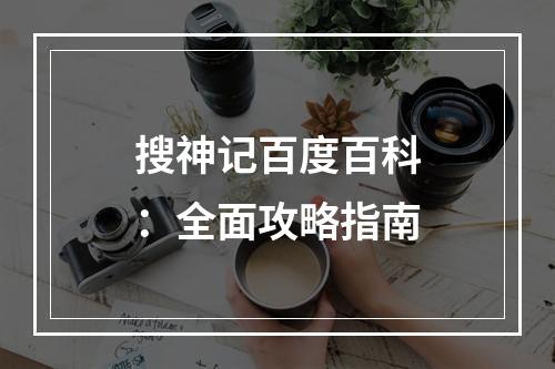 搜神记百度百科：全面攻略指南