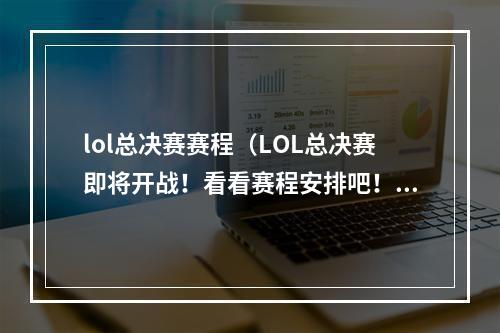 lol总决赛赛程（LOL总决赛即将开战！看看赛程安排吧！）