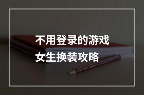 不用登录的游戏女生换装攻略