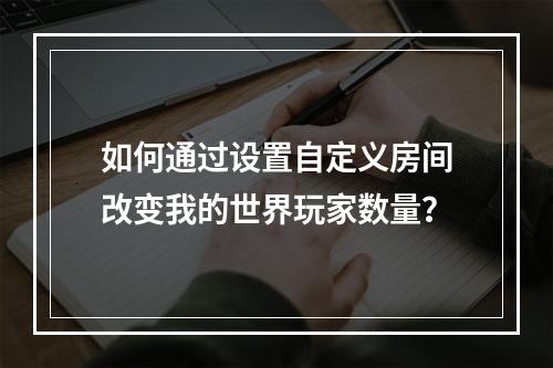 如何通过设置自定义房间改变我的世界玩家数量？