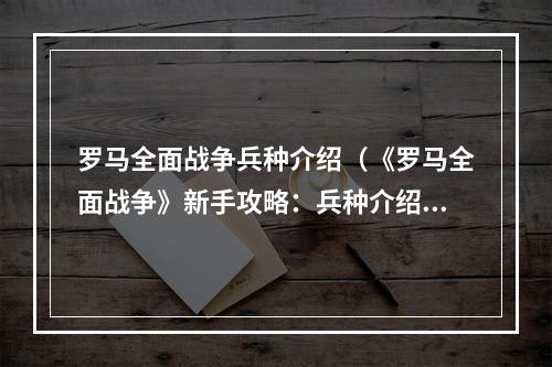 罗马全面战争兵种介绍（《罗马全面战争》新手攻略：兵种介绍）