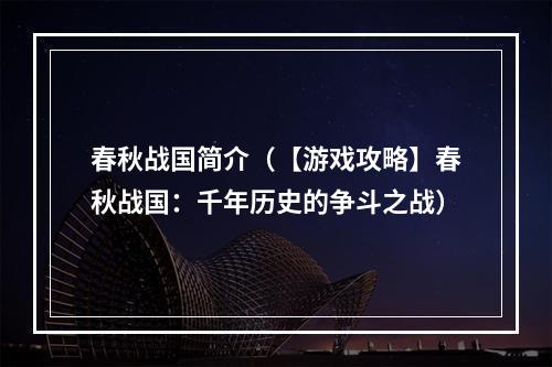 春秋战国简介（【游戏攻略】春秋战国：千年历史的争斗之战）