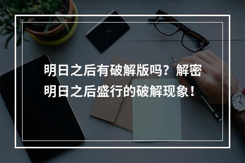 明日之后有破解版吗？解密明日之后盛行的破解现象！