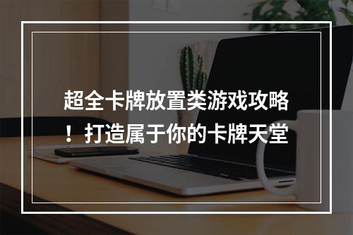 超全卡牌放置类游戏攻略！打造属于你的卡牌天堂