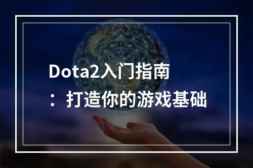 Dota2入门指南：打造你的游戏基础