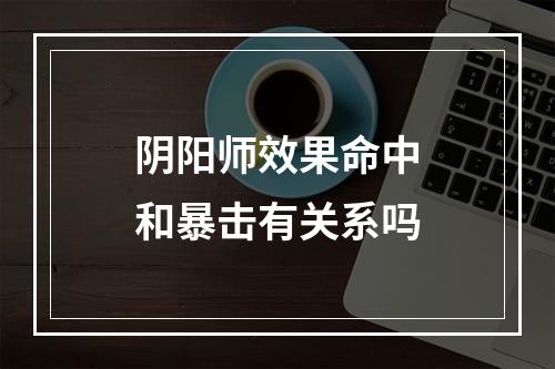 阴阳师效果命中和暴击有关系吗