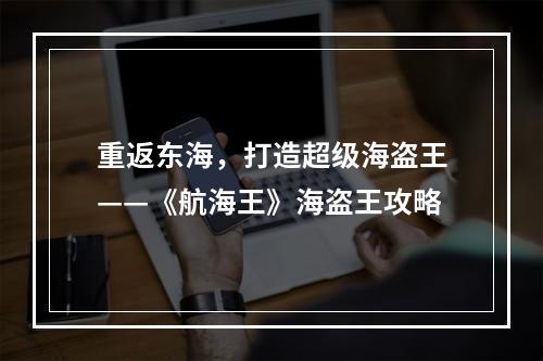 重返东海，打造超级海盗王——《航海王》海盗王攻略