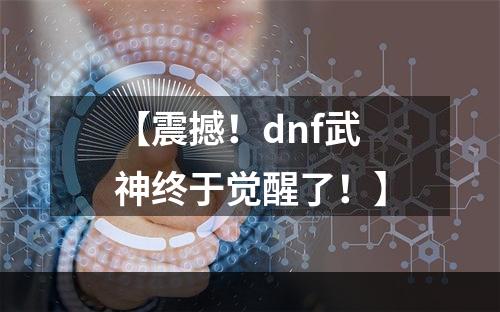 【震撼！dnf武神终于觉醒了！】