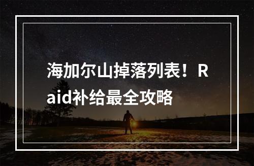 海加尔山掉落列表！Raid补给最全攻略