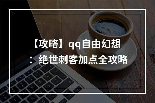 【攻略】qq自由幻想：绝世刺客加点全攻略