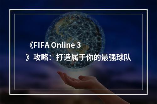 《FIFA Online 3》攻略：打造属于你的最强球队