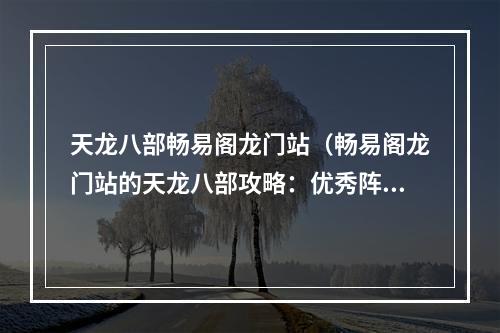 天龙八部畅易阁龙门站（畅易阁龙门站的天龙八部攻略：优秀阵容与副本攻略！）