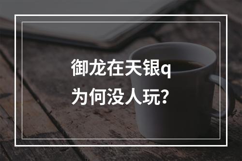 御龙在天银q为何没人玩？