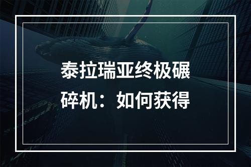 泰拉瑞亚终极碾碎机：如何获得